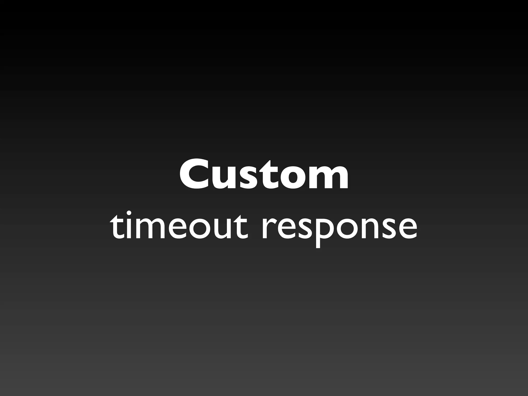 Custom
timeout response
 