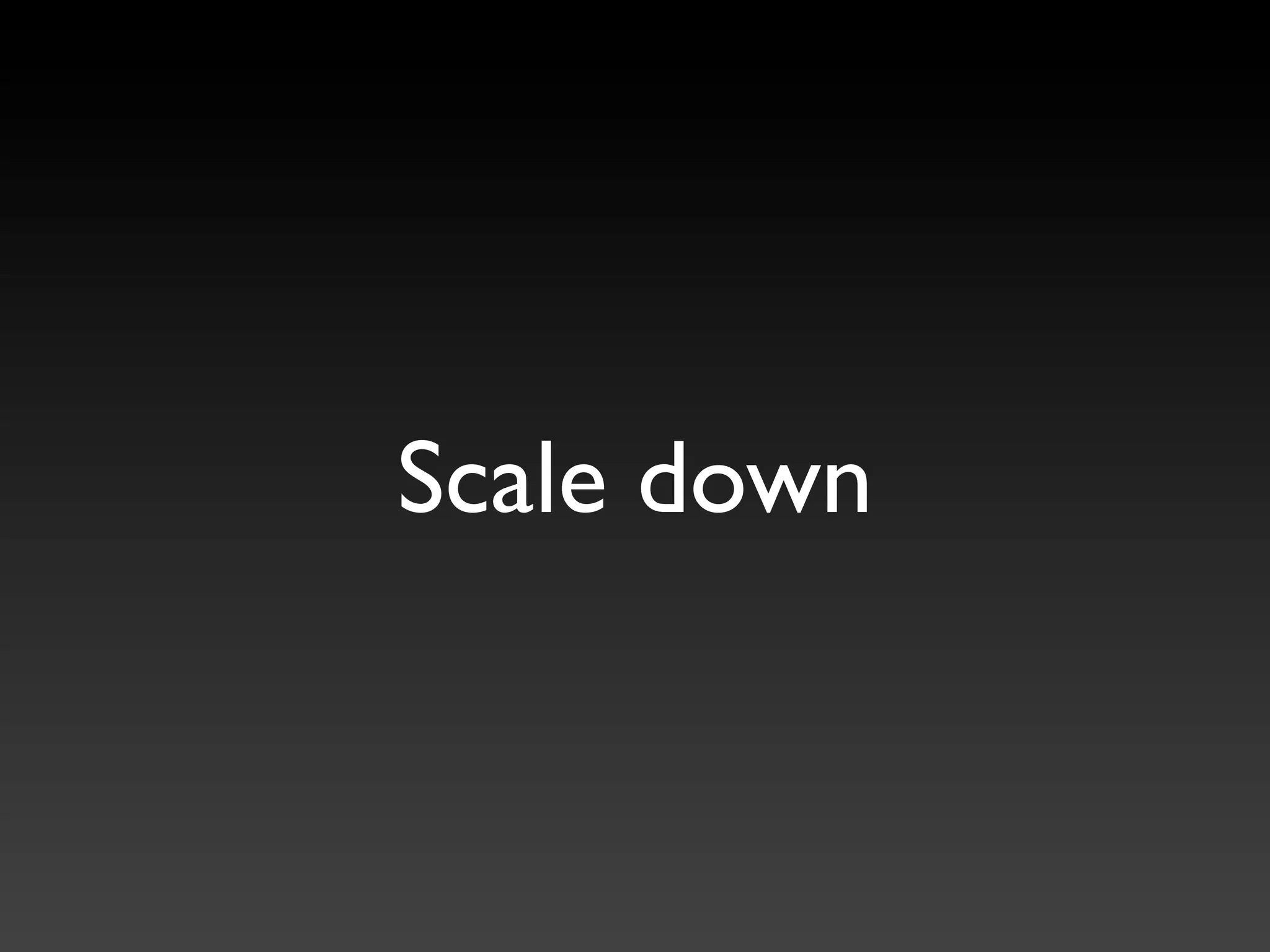 Scale down
 