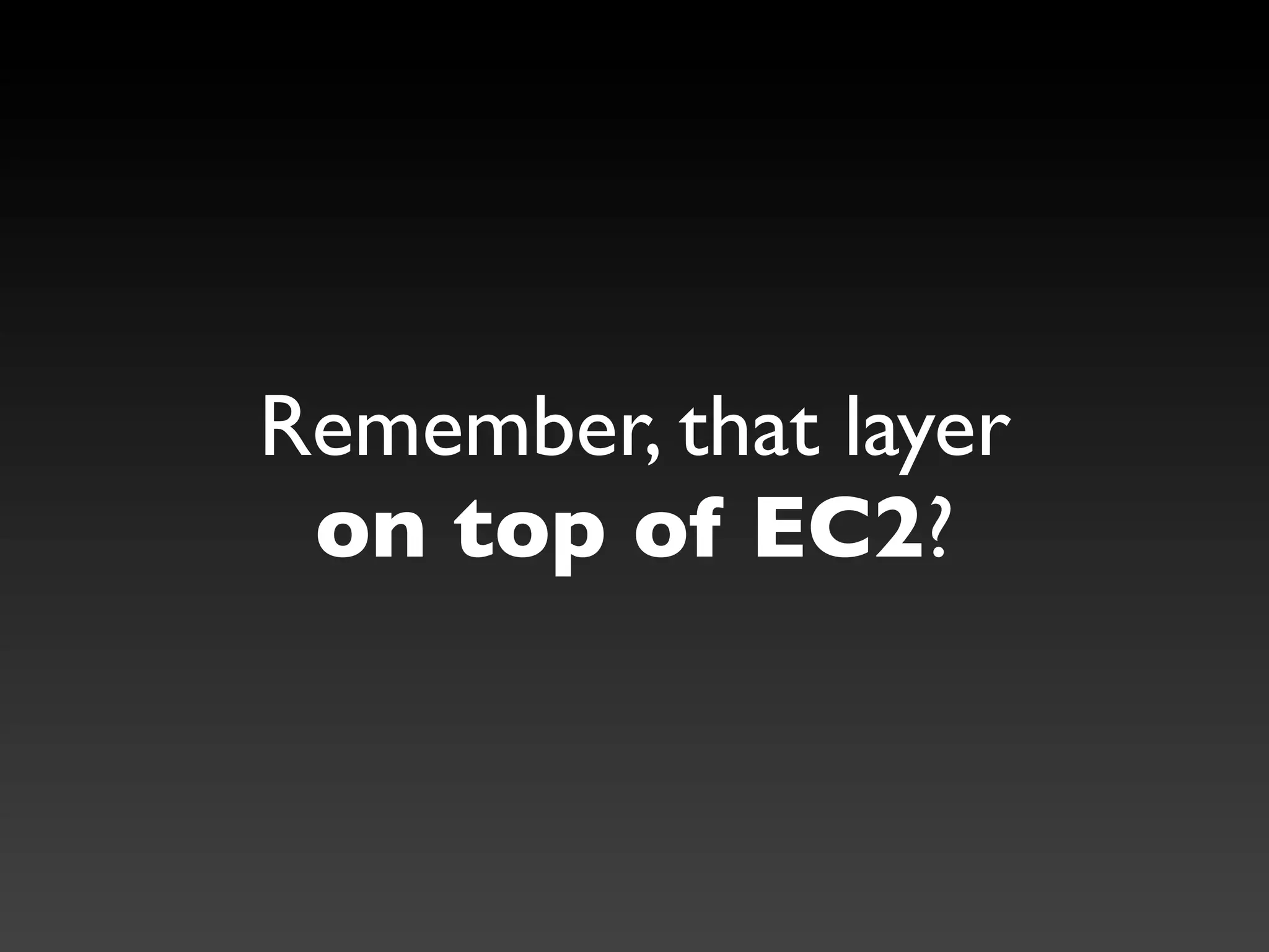 Remember, that layer
 on top of EC2?
 