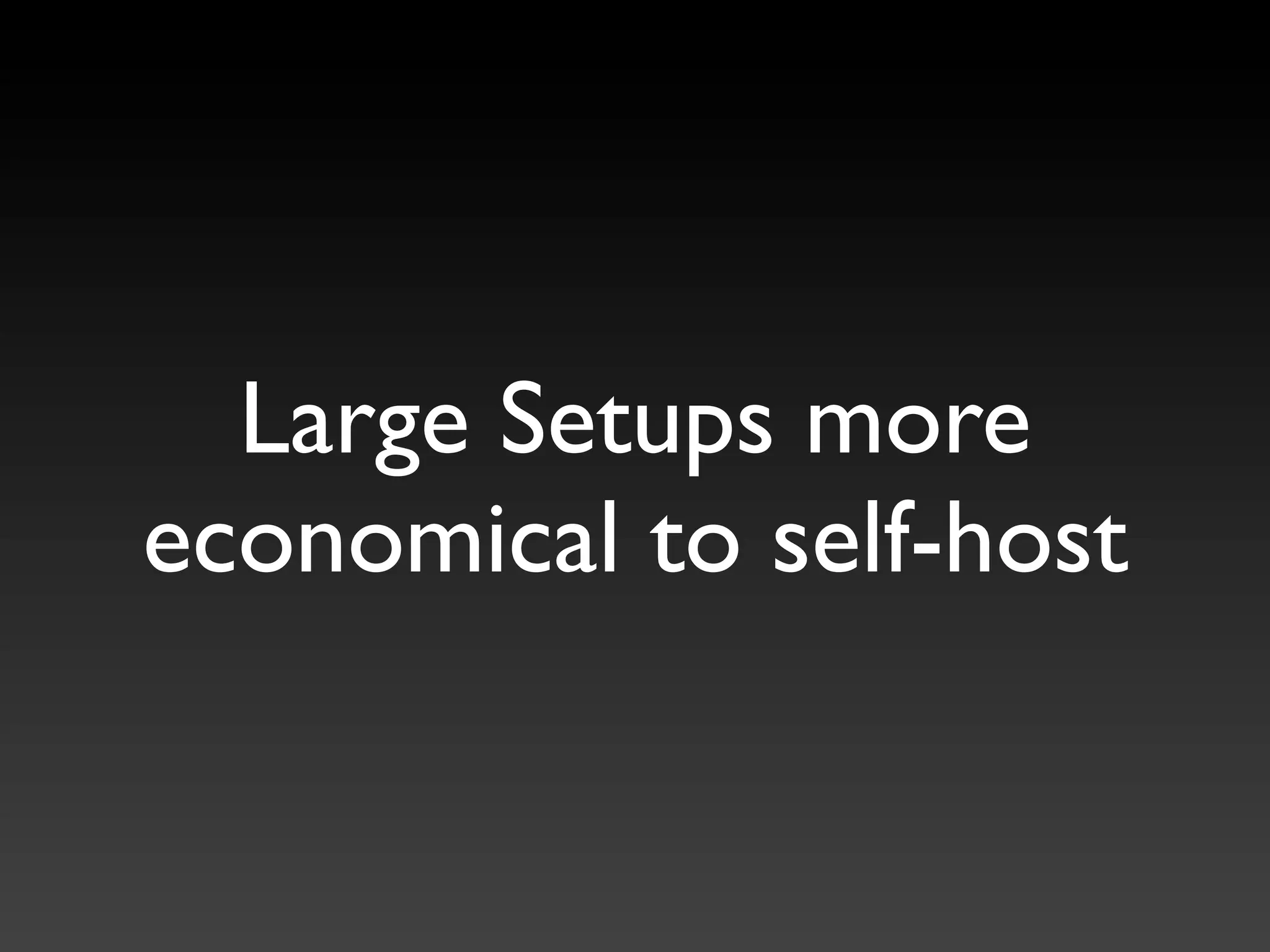 Large Setups more
economical to self-host
 