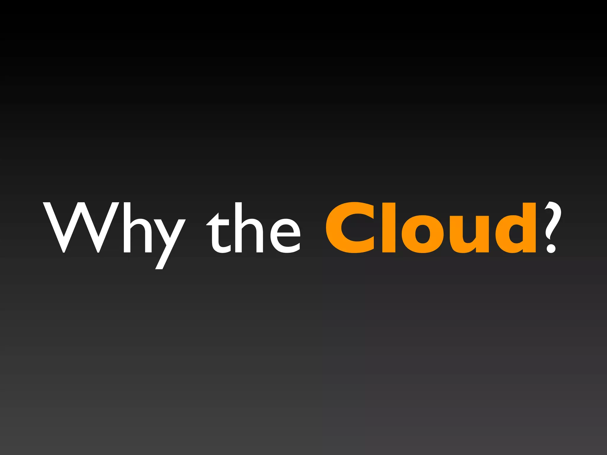 Why the Cloud?
 