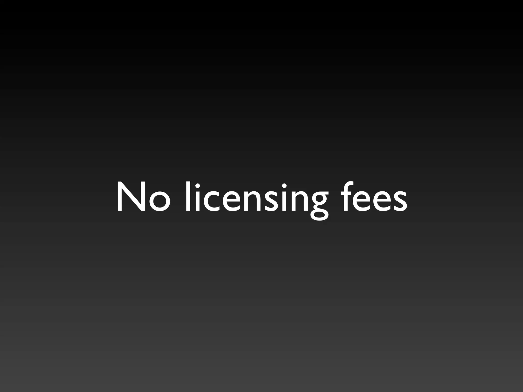 No licensing fees
 