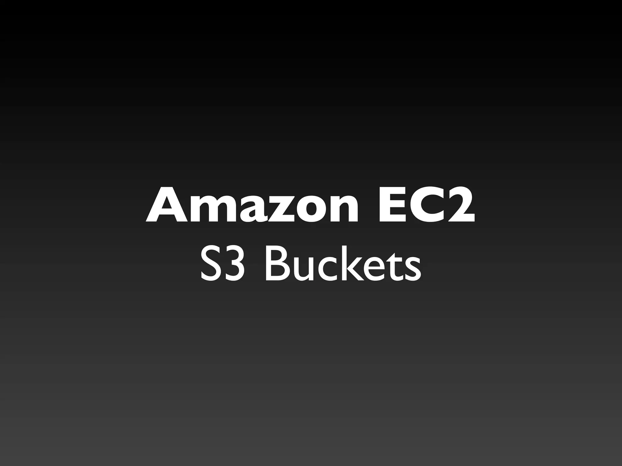 Amazon EC2
 S3 Buckets
 
