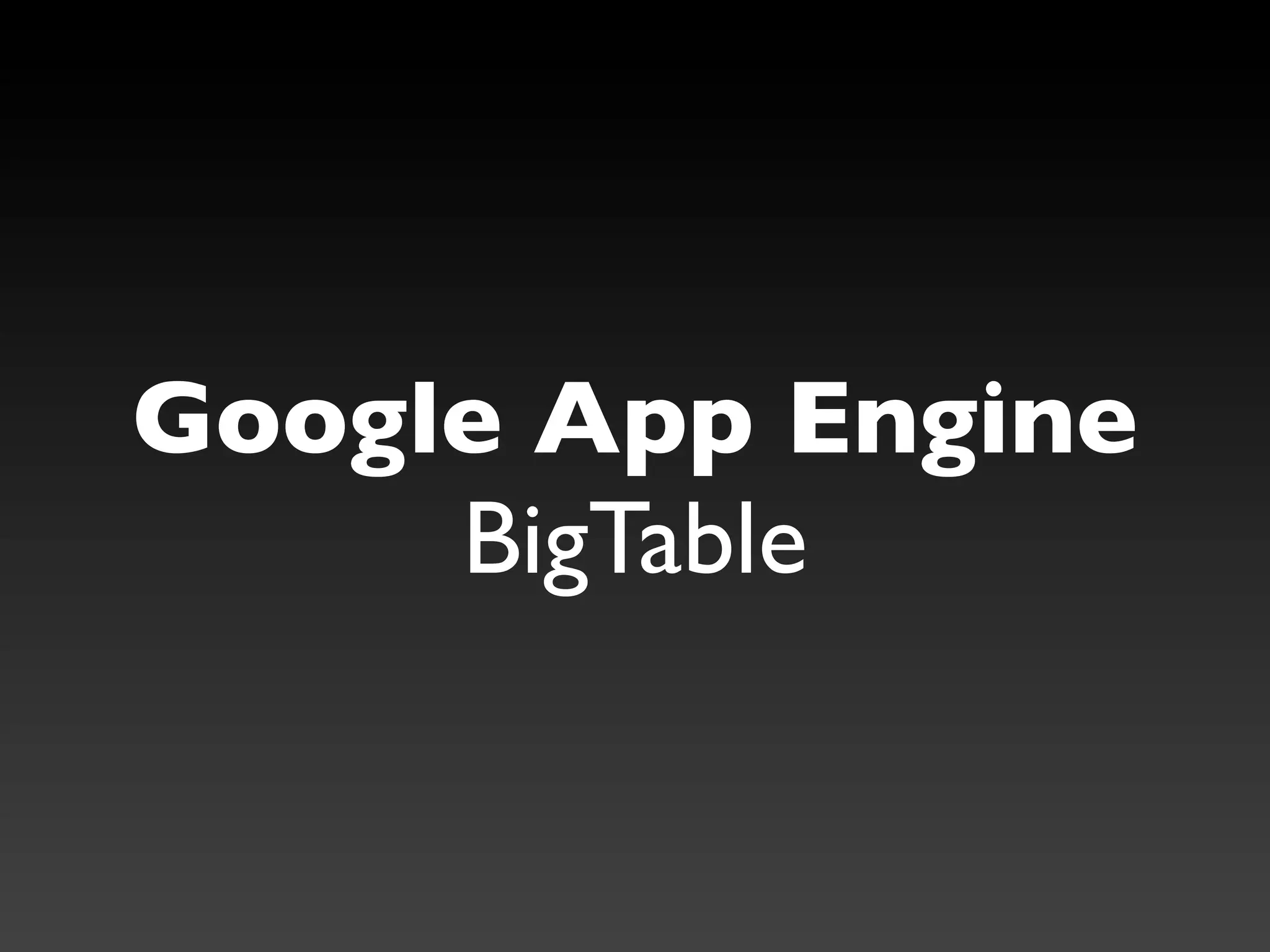 Google App Engine
     BigTable
 