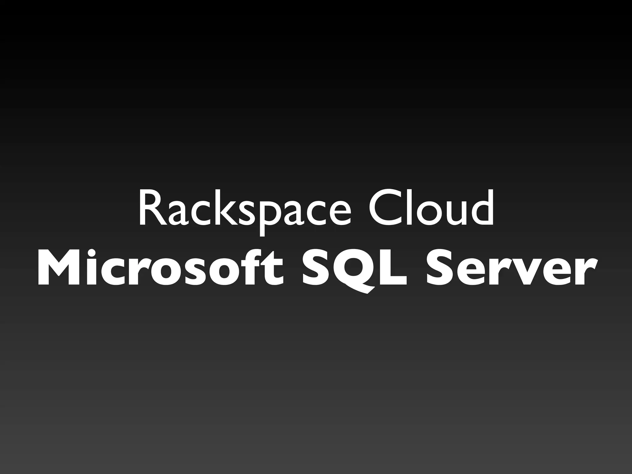 Rackspace Cloud
Microsoft SQL Server
 