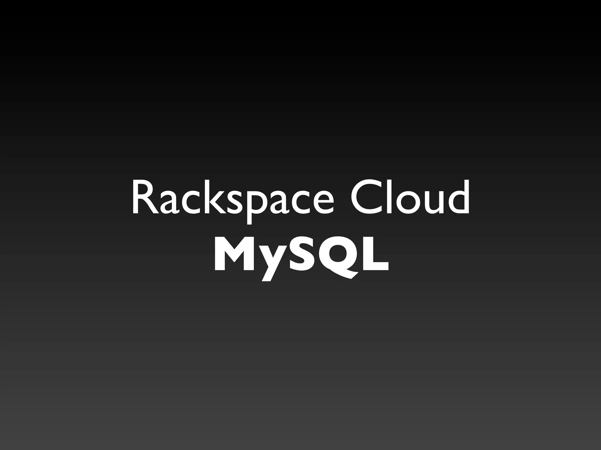 Rackspace Cloud
   MySQL
 