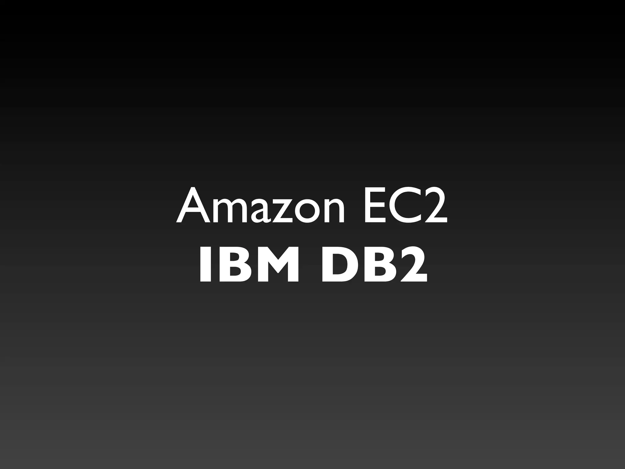 Amazon EC2
 IBM DB2
 