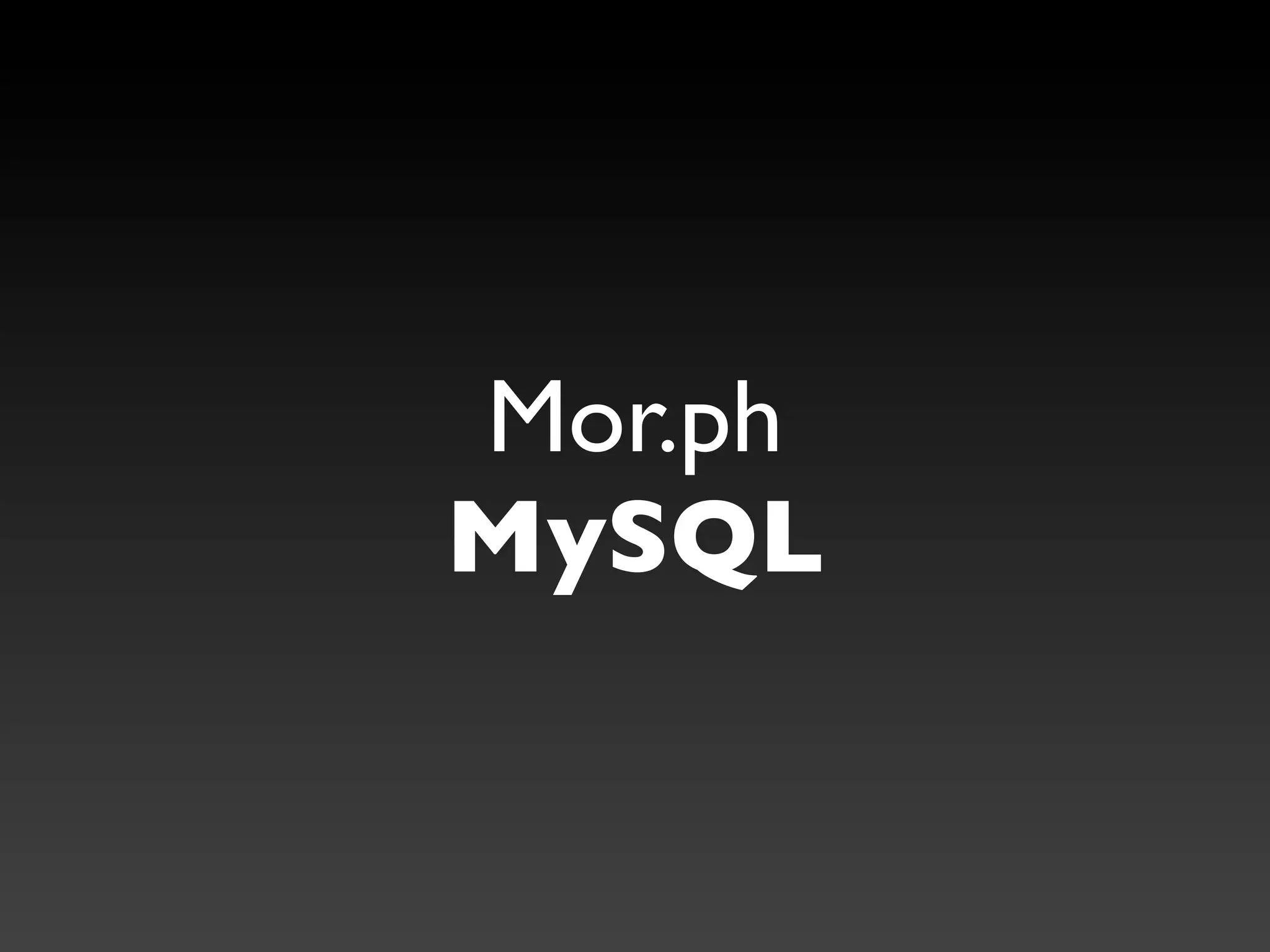 Mor.ph
MySQL
 