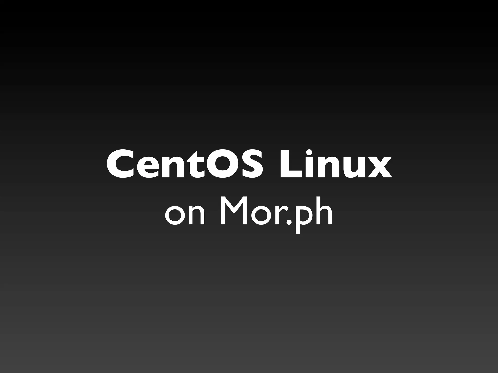 CentOS Linux
  on Mor.ph
 