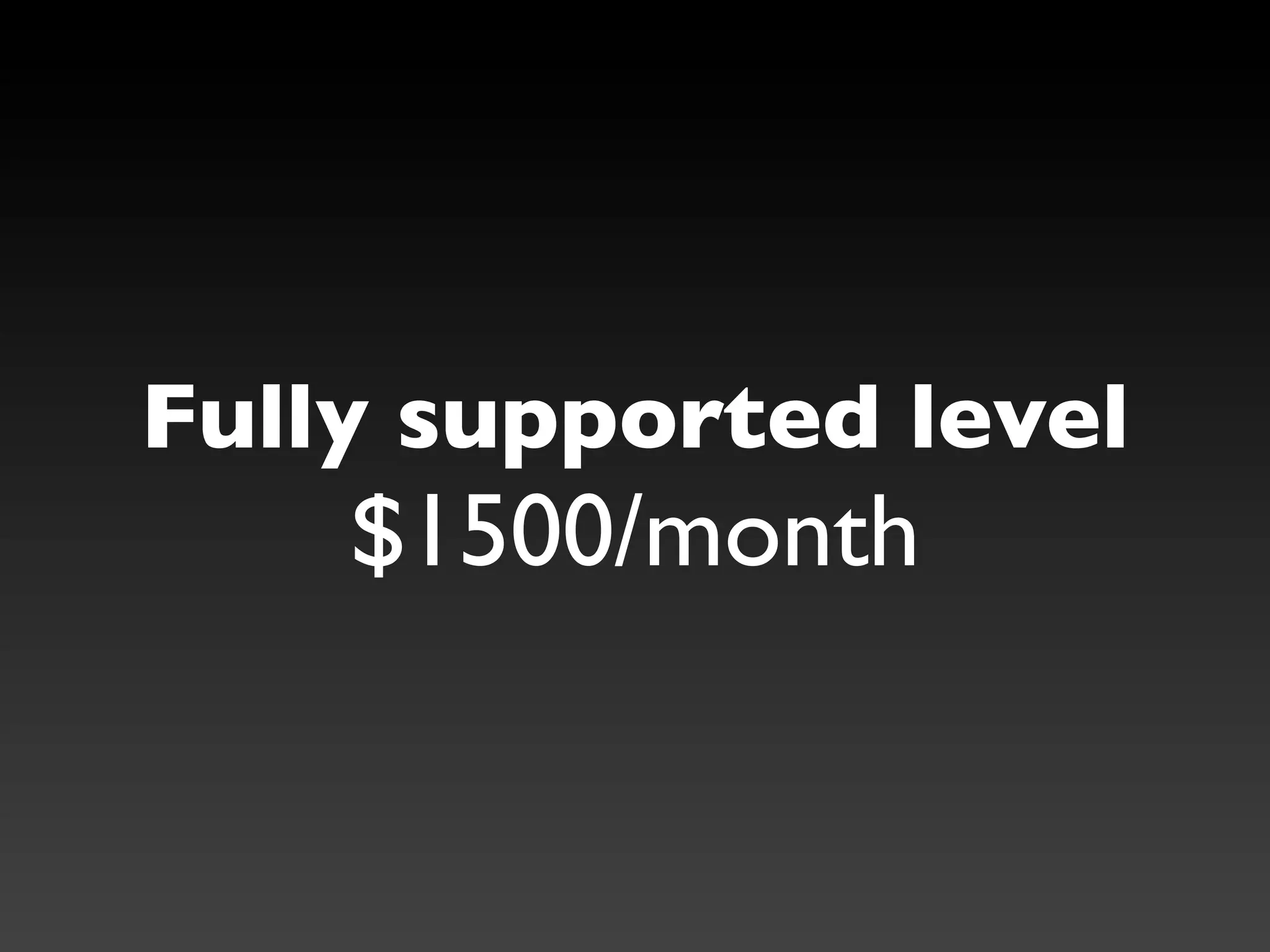 Fully supported level
    $1500/month
 