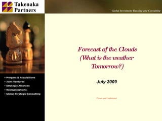 Forecast of the Clouds (What is the weather  Tomorrow?) July 2009 Private and Confidential ,[object Object],[object Object],[object Object],[object Object],[object Object],Global Investment Banking and Consulting 