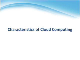 Characteristics of Cloud Computing

 