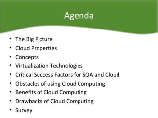 Agenda
• The Big Picture
• Cloud Properties
• Concepts
• Virtualization Technologies
• Critical Success Factors for SOA and Cloud
• Obstacles of using Cloud Computing
• Benefits of Cloud Computing
• Drawbacks of Cloud Computing
• Survey
 