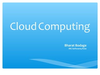 Cloud Computing
          Bharat Bodage
            ING Softwares,Pune
 