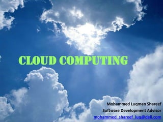 Cloud Computing


               Mohammed Luqman Shareef
             Software Development Advisor
          mohammed_shareef_luq@dell.com
 