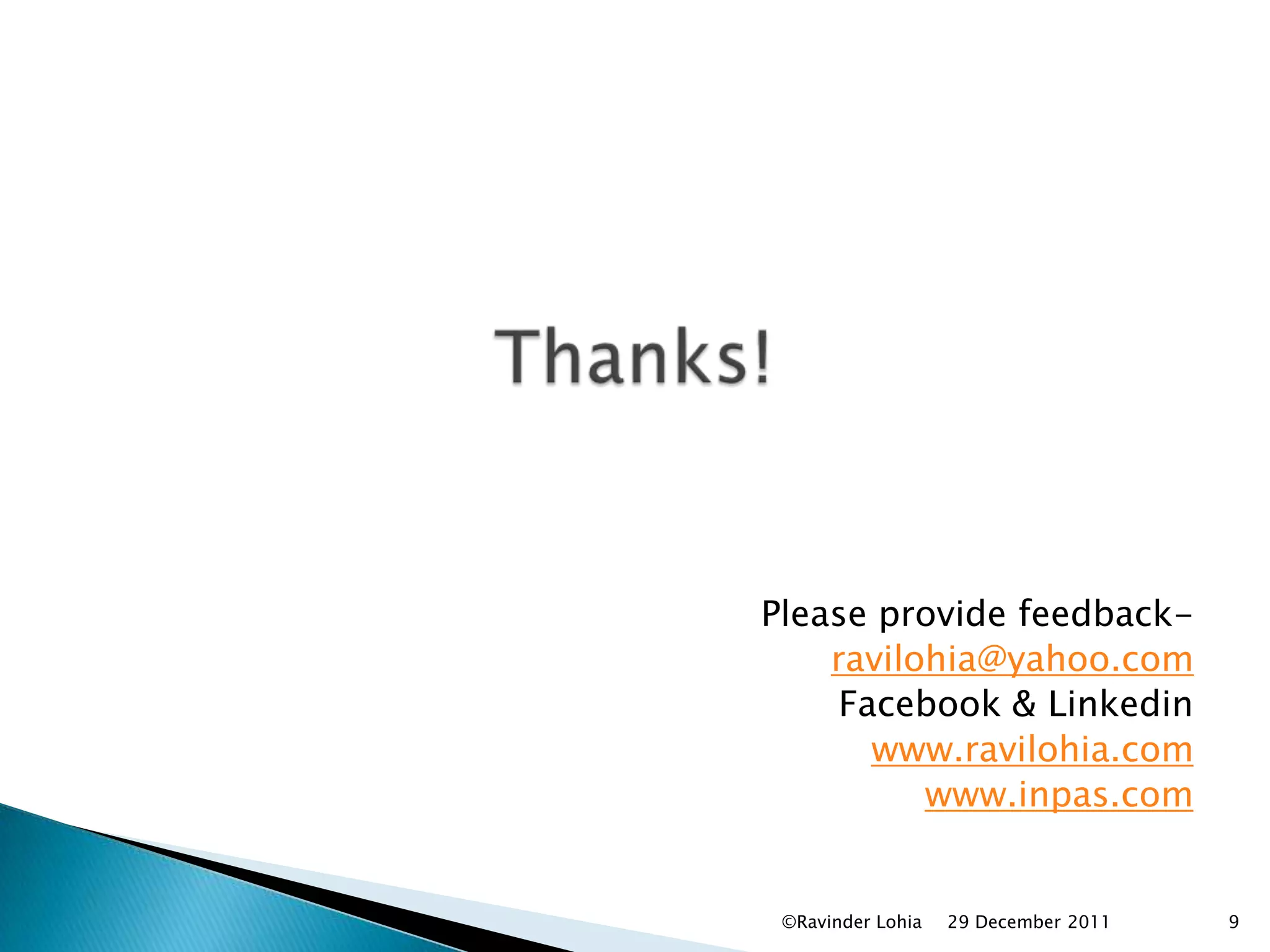 Please provide feedback-
    ravilohia@yahoo.com
     Facebook & Linkedin
       www.ravilohia.com
          www.inpas.com


 ©Ravinder Lohia   29 December 2011   9
 