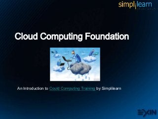 Cloud Computing Foundation




An Introduction to Could Computing Training by Simplilearn
 