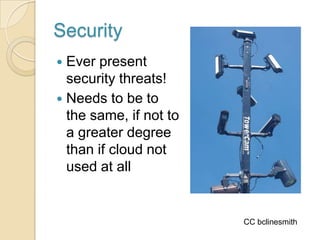 Security
 Ever present
  security threats!
 Needs to be to
  the same, if not to
  a greater degree
  than if cloud not
...