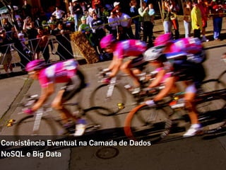 O QUE MUDA COM A NUVEM?
29
Consistência Eventual na Camada de Dados
NoSQL e Big Data
 