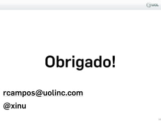Obrigado!
rcampos@uolinc.com
@xinu
34
 
