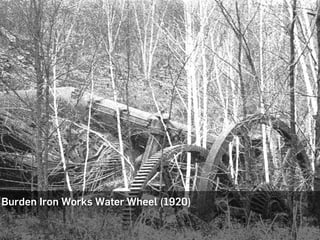 HISTÓRIA
4
Burden Iron Works Water Wheel (1920)
 