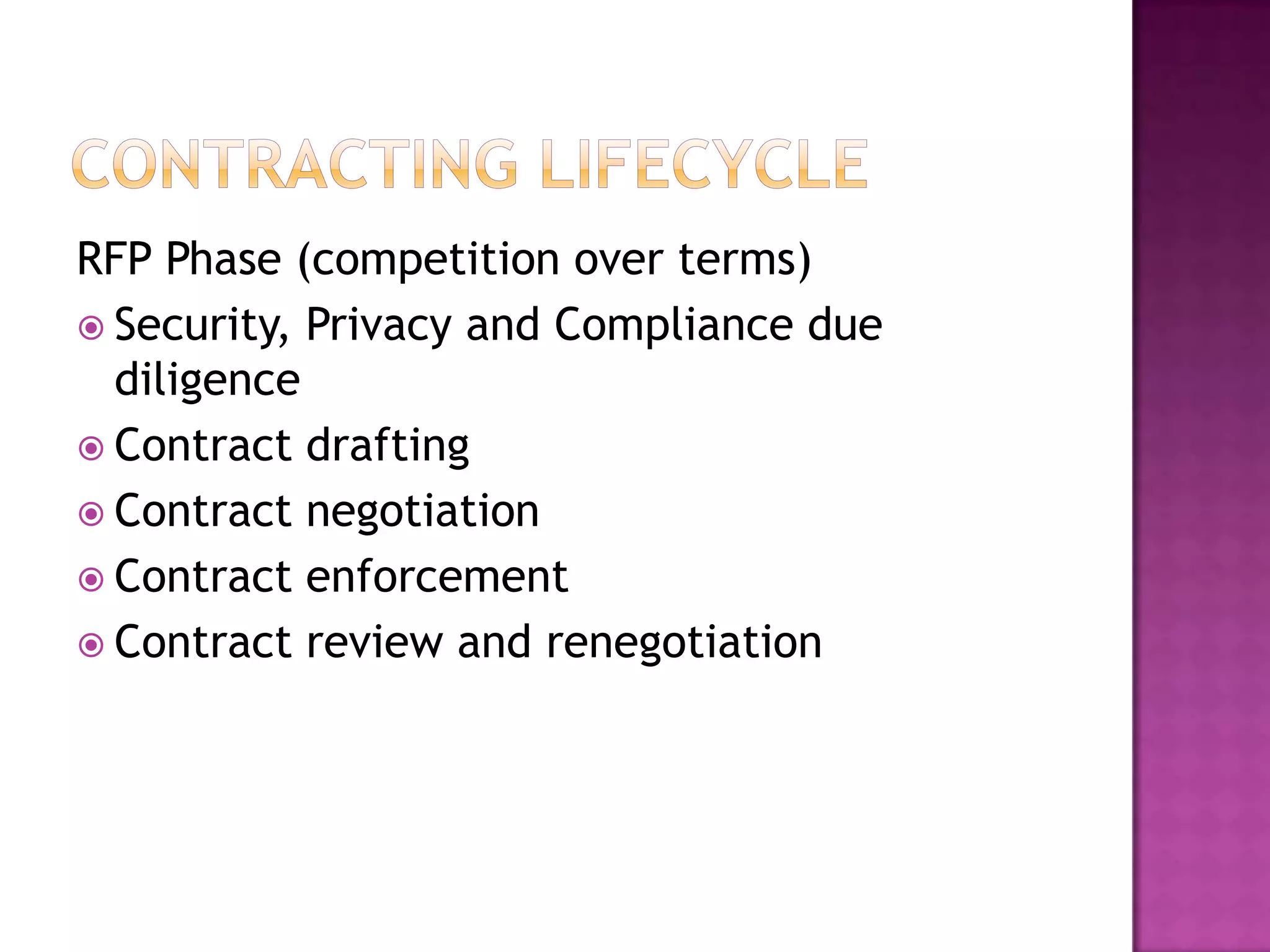 RFP Phase (competition over terms)
 Security, Privacy and Compliance due
diligence
 Contract drafting
 Contract negotiation
 Contract enforcement
 Contract review and renegotiation

 