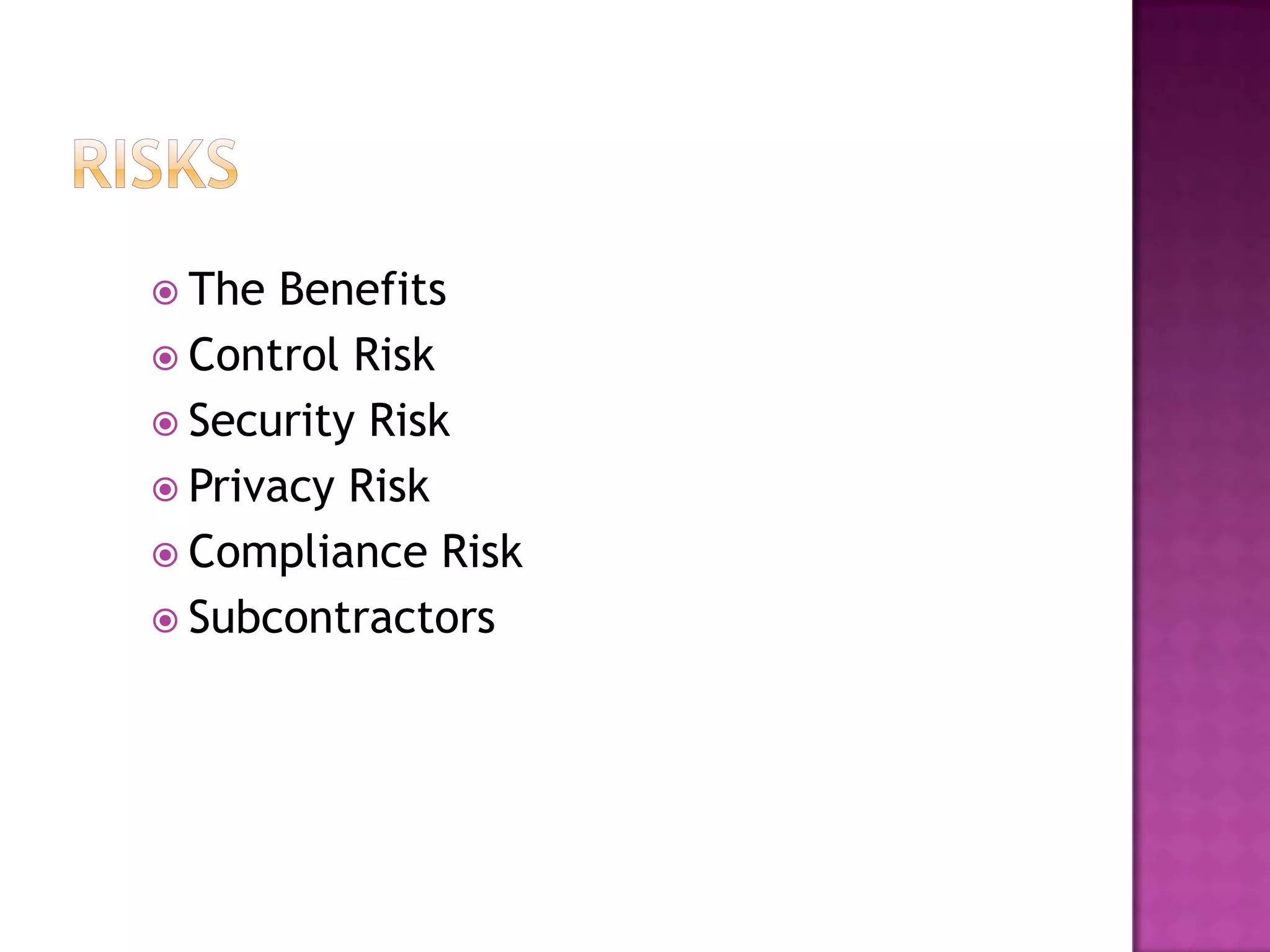  The

Benefits
 Control Risk
 Security Risk
 Privacy Risk
 Compliance Risk
 Subcontractors

 