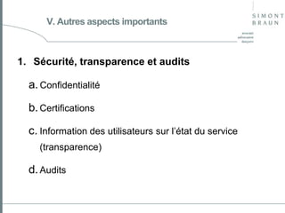 V. Autres aspects importants

1. Sécurité, transparence et audits

a. Confidentialité
b. Certifications

c. Information des utilisateurs sur l’état du service
(transparence)

d. Audits

 