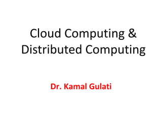 Cloud Computing &
Distributed Computing
Dr. Kamal Gulati
 