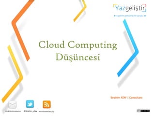 Cloud Computing
Düşüncesi

İbrahim	
  ATAY	
  |	
  Consultant	
  

info@ibrahimatay.org	
  

@ibrahim_atay	
  

www.İbrahimatay.org	
  

 
