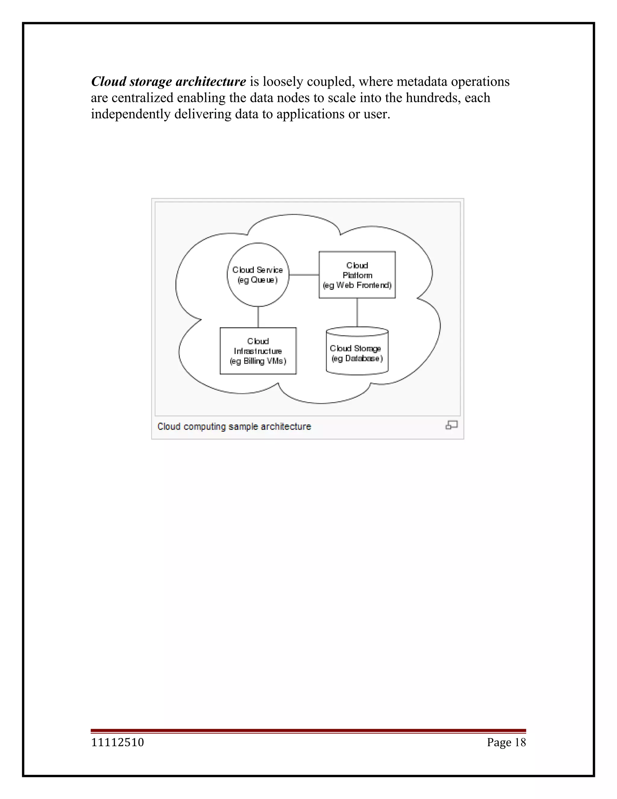 Cloud storage architecture is loosely coupled, where metadata operations
are centralized enabling the data nodes to scale into the hundreds, each
independently delivering data to applications or user.
11112510 Page 18
 