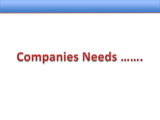 Companies Needs …….
