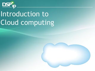 Introduction to
Cloud computing




    Fast Forward Your Development   www.dsp-ip.com
 
