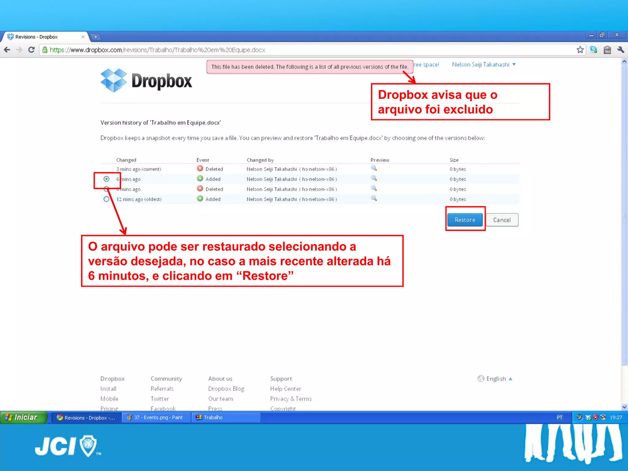 Dropbox avisa que o
                                                arquivo foi excluido




O arquivo pode ser restaurado selecionando a
versão desejada, no caso a mais recente alterada há
6 minutos, e clicando em “Restore”
 