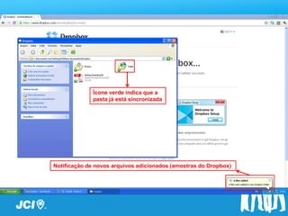 Passo a Passo


              Ícone verde indica que a
              pasta já está sincronizada




Notificação de novos arquivos adicionados (amostras do Dropbox)
 