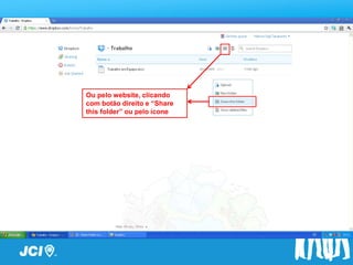 Passo a Passo

Ou pelo website, clicando
com botão direito e “Share
this folder” ou pelo ícone
 