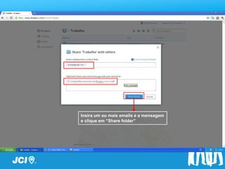 Passo a Passo




 Insira um ou mais emails e a mensagem
 e clique em “Share folder”
 