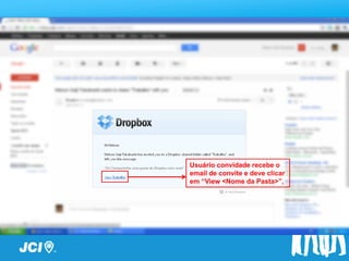 Passo a Passo




       Usuário convidade recebe o
       email de convite e deve clicar
       em “View <Nome da Pasta>”,
 