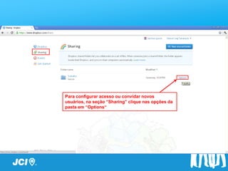 Para configurar acesso ou convidar novos
usuários, na seção “Sharing” clique nas opções da
pasta em “Options“
 