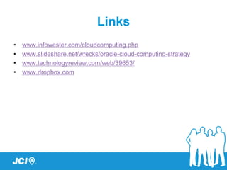 Links
•   www.infowester.com/cloudcomputing.php
•   www.slideshare.net/wrecks/oracle-cloud-computing-strategy
•   www.technologyreview.com/web/39653/
•   www.dropbox.com
 
