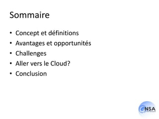 Sommaire
•   Concept et définitions
•   Avantages et opportunités
•   Challenges
•   Aller vers le Cloud?
•   Conclusion
 