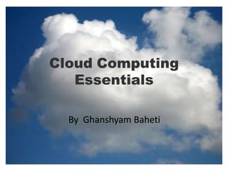 Cloud Computing
Essentials
By Ghanshyam Baheti
 