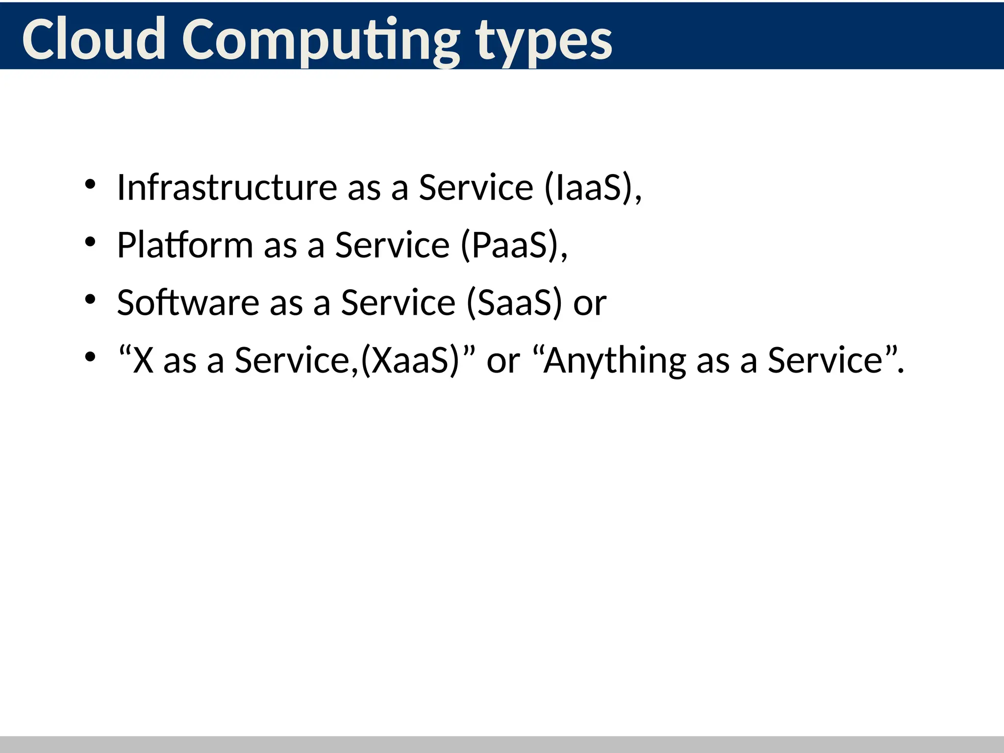 Cloud Computing types
• Infrastructure as a Service (IaaS),
• Platform as a Service (PaaS),
• Software as a Service (SaaS) or
• “X as a Service,(XaaS)” or “Anything as a Service”.
12
 
