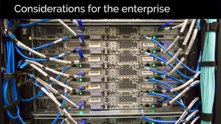 Considerations for the enterprise
 