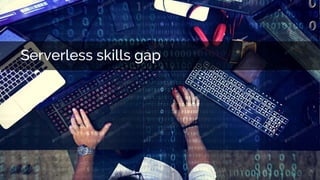 Serverless skills gap
 