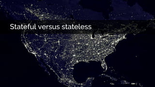 Stateful versus stateless
 