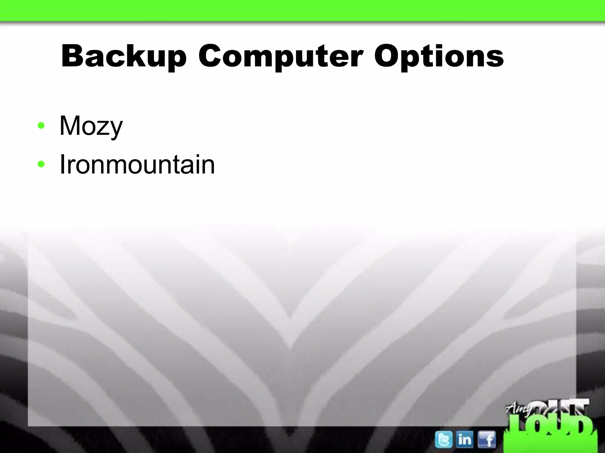 Backup Computer Options

• Mozy
• Ironmountain
 