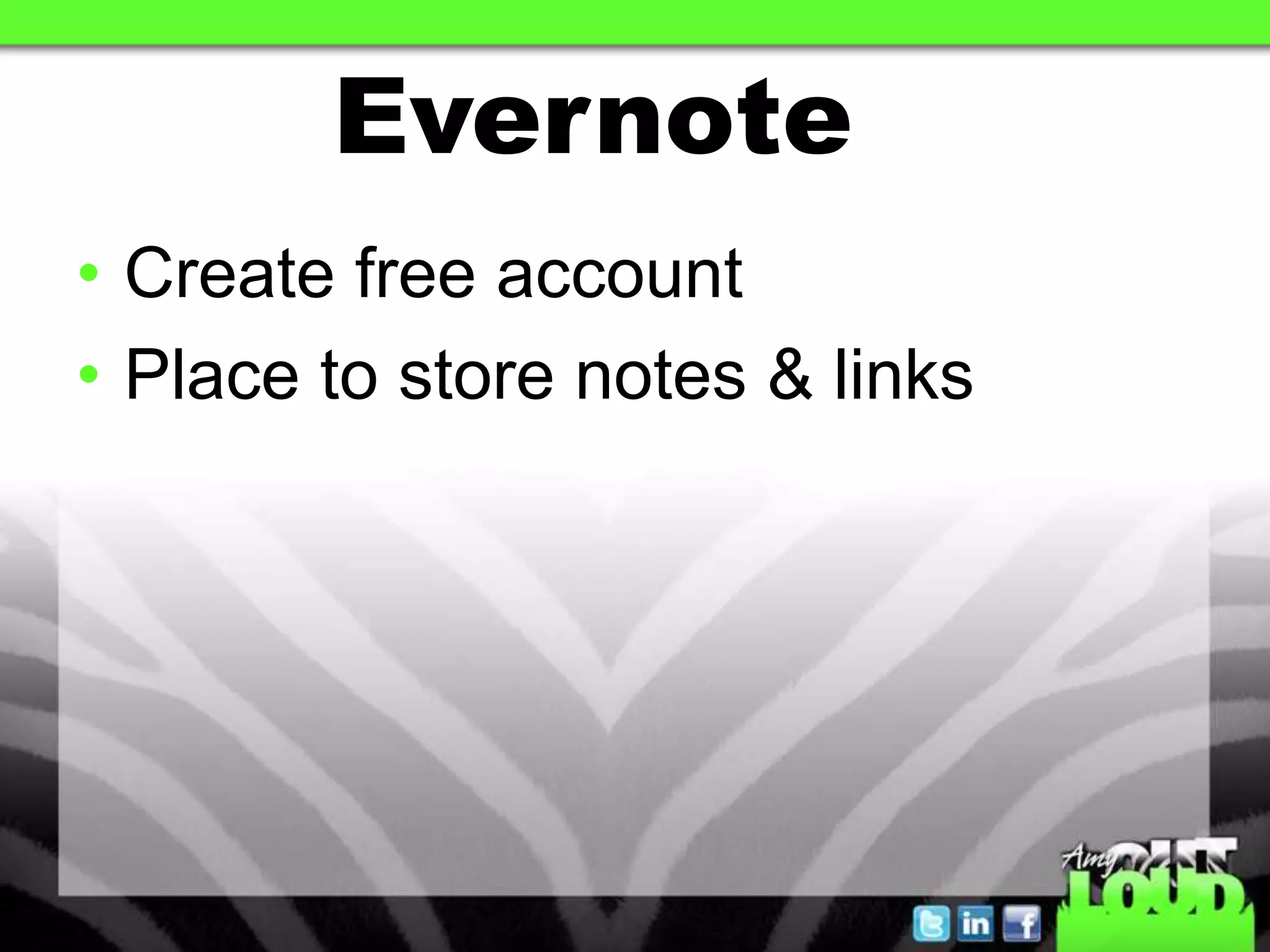 Evernote
• Create free account
• Place to store notes & links
 