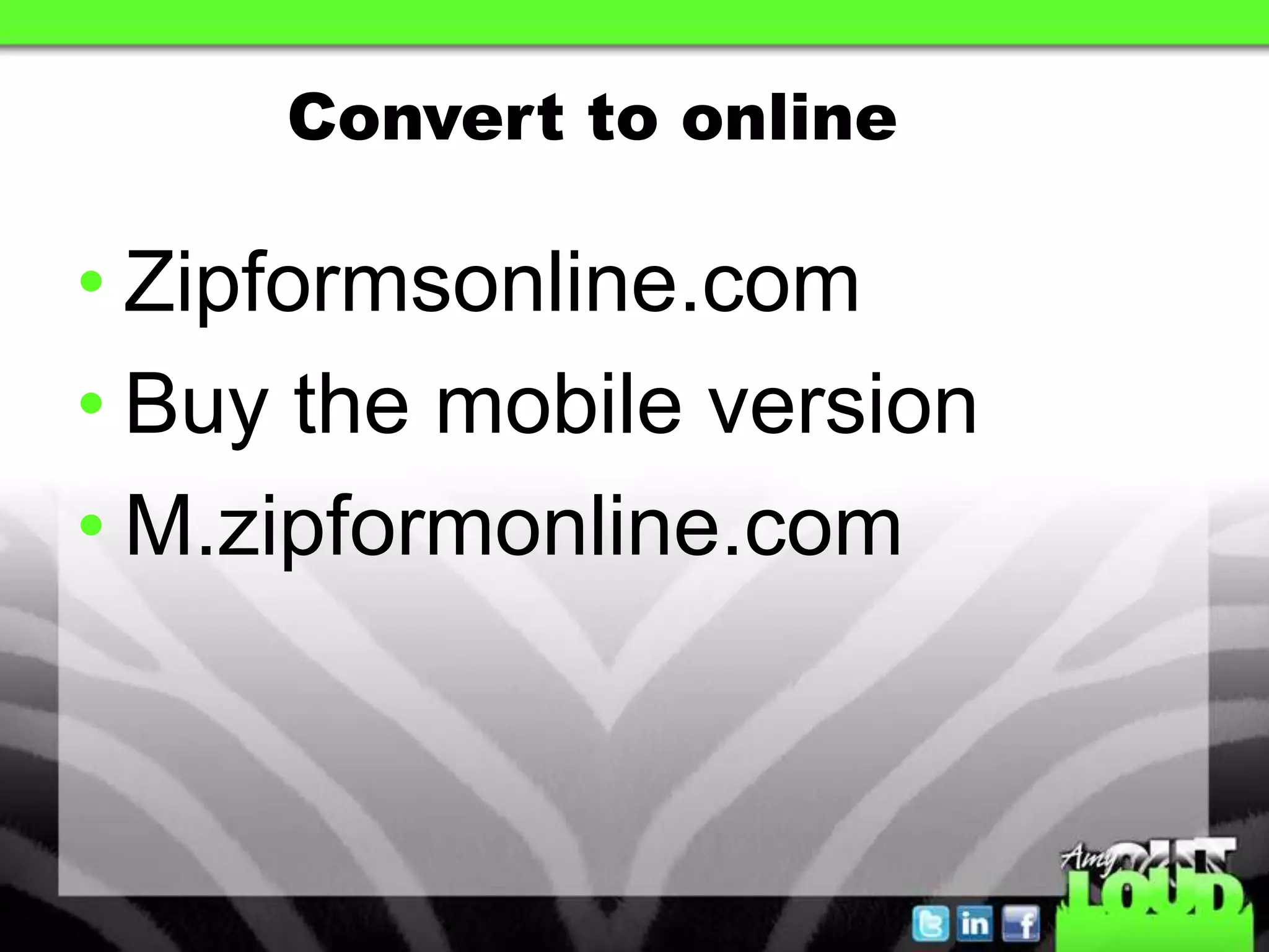 Convert to online

• Zipformsonline.com
• Buy the mobile version
• M.zipformonline.com
 