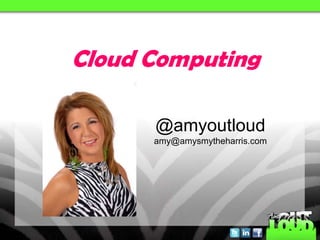 Cloud Computing

      @amyoutloud
      amy@amysmytheharris.com
 